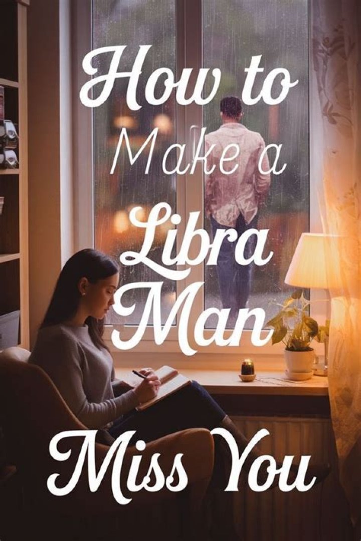 How to make a libra man miss you