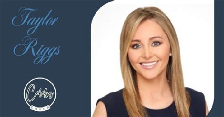 Taylor Riggs (Journalist) Wiki, Bio, Age, Height, Dating, Career, Net Worth, Facts